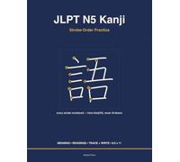 JLPT N5 Kanji Stroke-Order Practice Workbook: Learn to Write 95 Essential Japanese Kanji with Authentic Numbered Stroke Order, On & Kun Readings, and English Meanings - for Adult Beginners