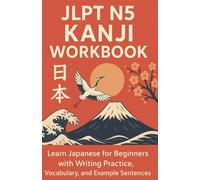JLPT N5 Kanji Workbook: Learn Japanese for Beginners with Writing Practice, Vocabulary, and Example Sentences