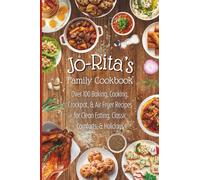 Jo-Rita's Family Cookbook: Over 100 Baking, Cooking, Crockpot, and Air Fryer Recipes for Clean Eating, Classic Comforts, and Holidays