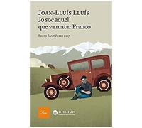 Jo Soc Aquell Que Va Matar Franco : Premi Sant Jordi 2017