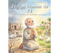 Jó - Um Homem de Paciência e Fé: História bíblica infantil sobre paciência e confiança em Deus - leitura fácil