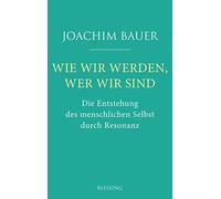 Joachim Bauer Wie wir werden, wer wir sind: Die Entstehung des menschlic (Relié)