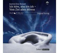Joachim-Ernst Berendt : Ich höre, also bin ich - Vom Ziel allen Hörens