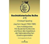 Joachim Haupt (1900-1989) Vom Aufstieg Eines Ns-Studentenfunktionärs Und Sturz Des Inspekteurs Der Nationalpolitischen Erziehungsanstalten