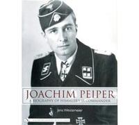 Joachim Peiper: A New Biography of Himmler's Ss Commander