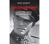 Joachim Peiper - La Fin D'une Cavale En Franche-Comté