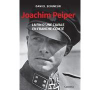Joachim Peiper - La Fin D'une Cavale En Franche-Comté