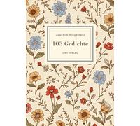 Joachim Ringelnatz: 103 Gedichte. Vollständige Neuausgabe: Ich bin so knallvergnügt erwacht / Überall ist Wunderland / Zupf dir ein Wölkchen / Die Ameisen u. v. m.