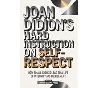 Joan Didion’s Hard Instruction On Self-Respect: How Small Choices Lead To A Life Of Integrity And Fulfillment