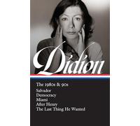 Joan Didion: The 1980s & 90s (LOA #341): Salvador / Democracy / Miami / After Henry / The Last Thing He Wanted
