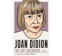 Joan Didion The Last Interview by Joan Didion Joan Didion (Auteur)