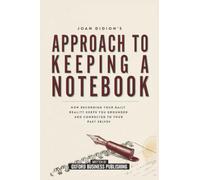 Joan Didion's Approach To Keeping A Notebook: How Recording Your Daily Reality Keeps You Grounded And Connected To Your Past Selves