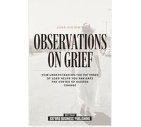 Joan Didion's Observations On Grief: How Understanding The Patterns Of Loss Helps You Navigate The Vortex Of Sudden Change