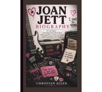 JOAN JETT BIOGRAPHY: No Apologies - The Independent Rock Star Who Said No to 23 Record Labels and Created Her Own Empire