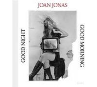 Joan Jonas Good Night Good Morning Joan Jonas Good Night Good Morning (Auteur)