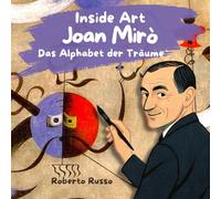Joan Miró, Das Alphabet der Träume. Kunstgeschichten für Kinder: Illustrierte Biografien Großer Künstler mit Pädagogischen Aktivitäten