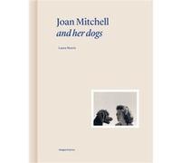 Joan Mitchell and her dogs Laura Morris (Auteur), Martin Bethenod (Préface)
