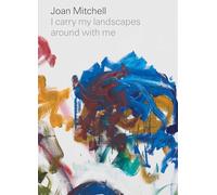 Joan Mitchell I carry my landscapes around with me