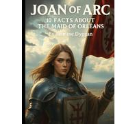 Joan of Arc: 10 Facts About the Maid of Orléans