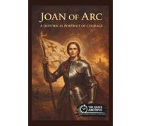 Joan of Arc: A Historical Portrait of Courage