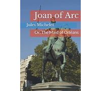 Joan of Arc: Or, The Maid of Orléans