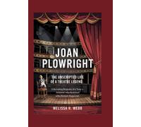 Joan Plowright: The Unscripted Life Of A Theatre Legend: A Revealing Biography Of A Tony-Winning Actress Who Redefined British Stagecraft