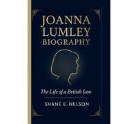 JOANNA LUMLEY BIOGRAPHY: The Life of a British Icon