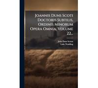 Joannis Duns Scoti Doctoris Subtilis, Ordinis Minorum Opera Omnia, Volume 22...