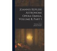 Joannis Kepleri Astronomi Opera Omnia, Volume 8, Part 1