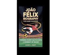 JOÃO FÉLIX BIOGRAPHY: The Game-Changer TURNING EVERY MATCH INTO A MOMENT OF MAGIC