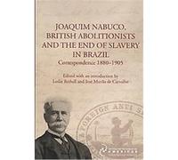 Joaquim Nabuco, British Abolitionists, and the End of Slavery in Brazil