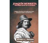 JOAQUÍN MURRIETA The Robin Hood of California: Explore The Story Of California's Most Infamous Outlaw And Folk Hero