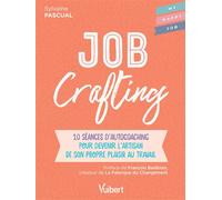 Job Crafting 10 séances d’autocoaching pour devenir l’artisan de son propre plaisir au travail - Fabienne Broucaret - Vuibert - broché - Guide