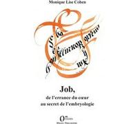 Job, de l'errance du coeur au secret de l'embryologie Monique Lise Cohen (Auteur)
