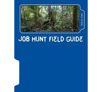 Job Hunt Field Guide: The essential tools needed to be successful on the Job Hunt