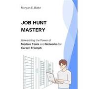 Job Hunt Mastery Unleashing the Power of Modern Tools and Networks for Career Triumph - Morgan E. Blake - Amazon Digital Services LLC KDP - Livre en Angla Morgan E. BlakeMorgan E. Blake (Auteur)