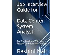 Job Interview Guide for Data Center System Analyst: Ace The Readiness With 160+ Practice Questions With Answers