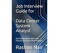 Job Interview Guide for Data Center System Analyst: Ace The Readiness With 160+ Practice Questions With Answers