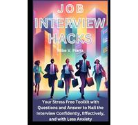Job Interview Hacks: Your Stress-Free Toolkit with Questions and Answers to Nail the Interview Confidently, Effectively, and with Less Anxiety.