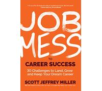 Job Mess to Career Success: 30 Challenges to Land, Grow and Keep Your Dream Career