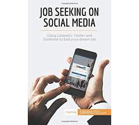 Job Seeking On Social Media: Using Linkedin, Twitter And Facebook To Find Your Dream Job