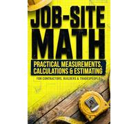 JOB-SITE MATH: The Tradesman's Field Companion: Tape Measure Fractions, Voltage Drop, Conduit Fill, BTU Sizing, Pipe Slope, Stairs, Concrete, Board Feet, Markup and Margin
