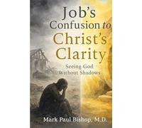 Job's Confusion to Christ's Clarity: Seeing God Without Shadows