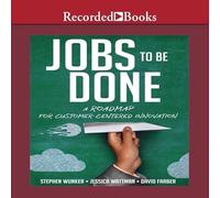 Jobs to Be Done: A Roadmap for Customer-Centered Innovation