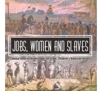Jobs, Women And Slaves - Colonial America History Book 5th Grade Children's American History