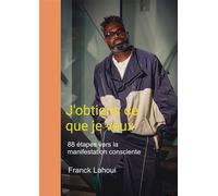 J'obtiens ce que je veux 88 étapes vers la manifestation consciente - Franck Lahoui - Bookelis - broché - Essai
