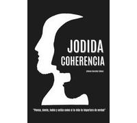 Jodida Coherencia: Piensa, siente, habla y actúa como si tu vida te importara de verdad.