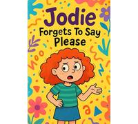 Jodie Forgets To Say Please: A little word makes a big difference.