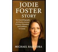 JODIE FOSTER STORY: The Untold Biography of a Fearless Actress, Visionary Filmmaker, and Trailblazer in Cinema