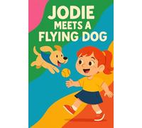 Jodie Meets A Flying Dog: A magical pup with wings, a girl full of wonder, and the sky as their playground.